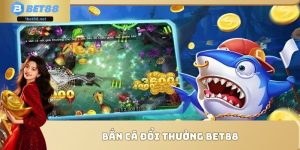 Bắn cá đổi thưởng Bet88