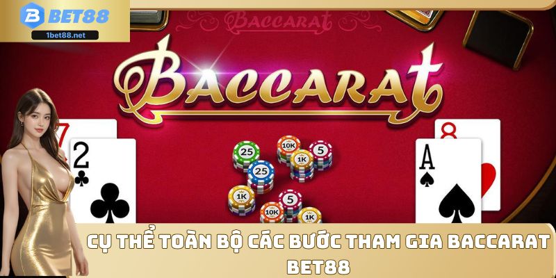 Cụ thể toàn bộ các bước tham gia Baccarat Bet88