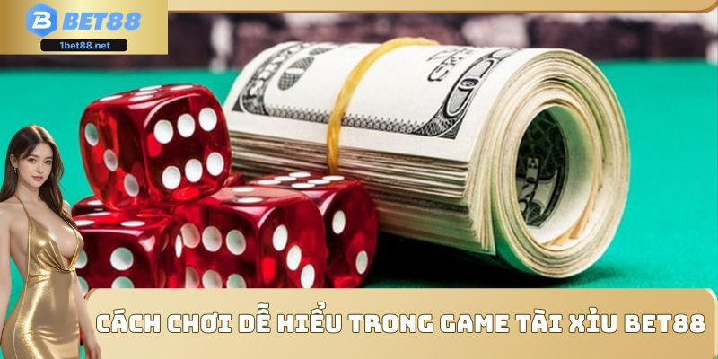 Cách chơi dễ hiểu trong game Tài Xỉu Bet88