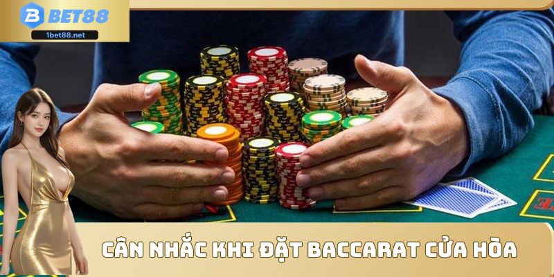 Cân nhắc khi đặt Baccarat cửa hòa