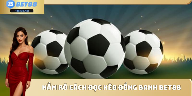 Chi tiết cách đọc kèo đồng banh Bet88 cho thành viên mới