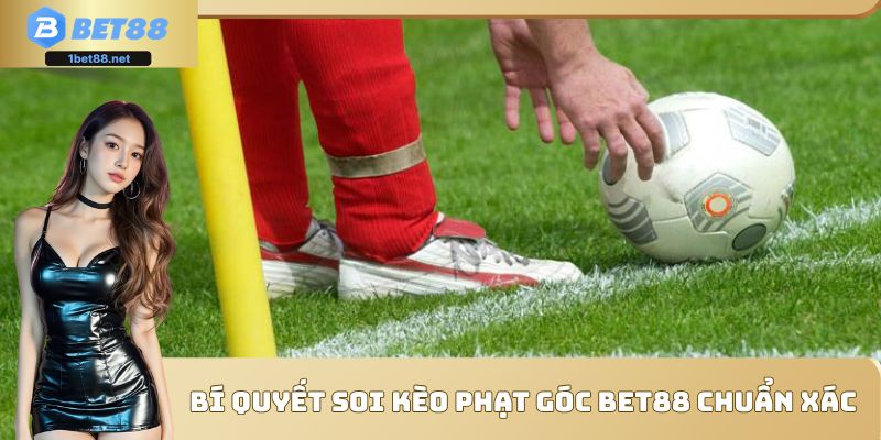 Chiến thuật soi kèo phạt góc Bet88 chuẩn từng phút