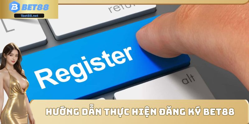 Hướng dẫn các tân thủ từng bước đăng ký BET88 chi tiết