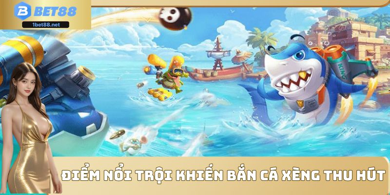 Điểm nổi trội khiến bắn cá xèng thu hút