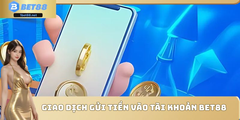 Giao dịch gửi tiền vào tài khoản Bet88