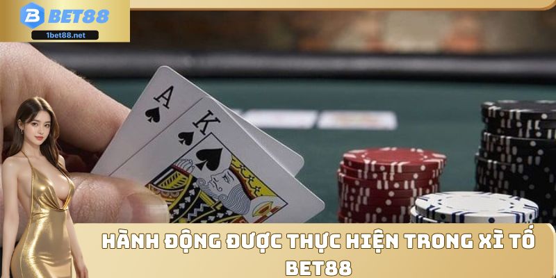 Hành động được thực hiện trong Xì Tố Bet88