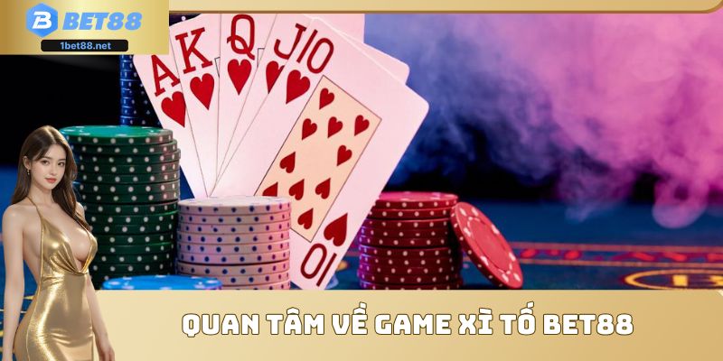 Quan tâm về game Xì Tố Bet88