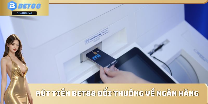 Rút tiền Bet88 đổi thưởng về ngân hàng